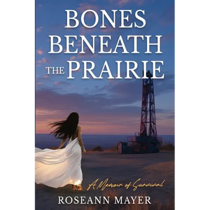 Bones Beneath the Prairie: A Memoir of Survival and Redemption - Paperback