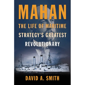 Mahan: The Life of Maritime Strategy's Greatest Revolutionary - Hardcover