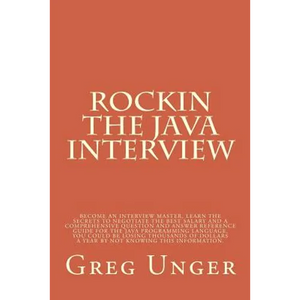 Rockin the Java Interview: Become an interview master, learn the secret to negotiating the best salary and a comprehensive question and answer re - Paperback