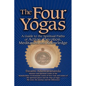 The Four Yogas: A Guide to the Spiritual Paths of Action, Devotion, Meditation and Knowledge - Paperback