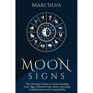 Moon Signs: The Ultimate Guide to Understanding Your Sign, Different Sun-Moon Astrology Combinations, and Compatibility - Paperback