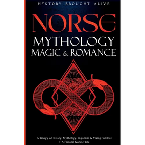 Norse Mythology, Magic & Romance: A Trilogy of History, Mythology, Paganism & Viking Folklore + A Fictional Nordic Tale: 3 books (3 books in 1) - Paperback