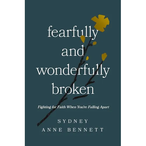 Fearfully and Wonderfully Broken: Fighting for Faith When You're Falling Apart - Paperback