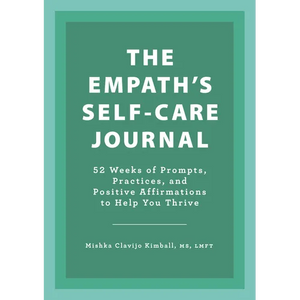 The Empath's Self-Care Journal: 52 Weeks of Prompts, Practices, and Positive Affirmations to Help You Thrive - Paperback