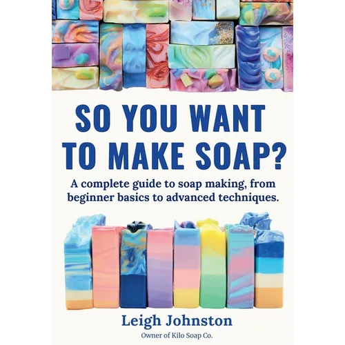 So you want to make soap?: A complete guide to soap making, from beginner basics to advanced techniques. - Paperback