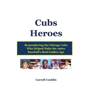 Cubs Heroes: Remembering the Chicago Cubs Who Helped Make the 1960s Baseball's Real Golden Age - Paperback