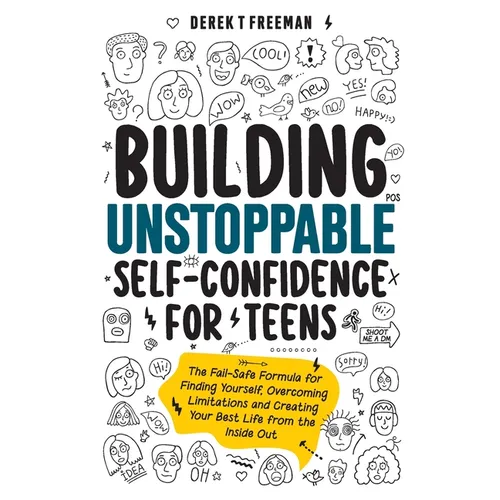 Building Unstoppable Self-Confidence for Teens: The Fail-Safe Formula for Finding Yourself, Overcoming Limitations and Creating Your Best Life from th - Paperback
