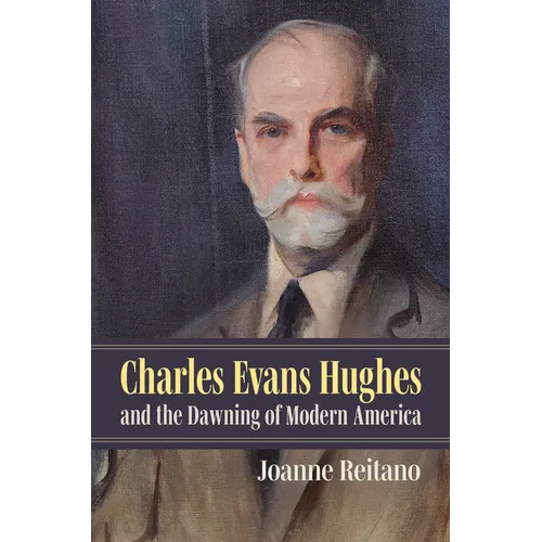 Charles Evans Hughes and the Dawning of Modern America - Hardcover
