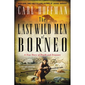 The Last Wild Men of Borneo: A True Story of Death and Treasure - Paperback