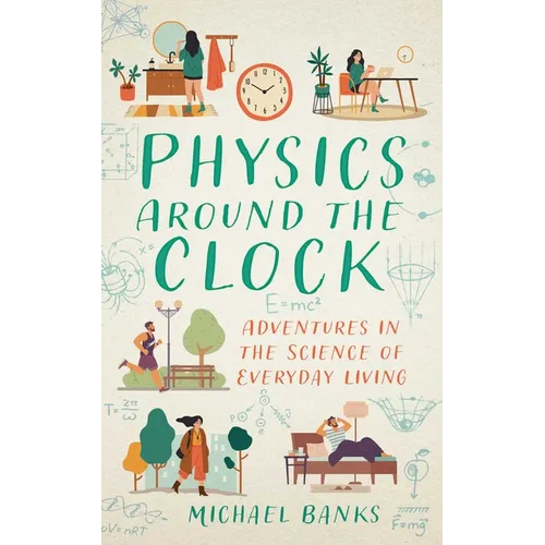 Physics Around the Clock: Adventures in the Science of Everyday Living - Paperback