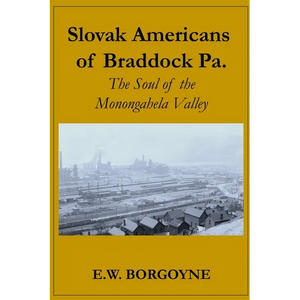 Slovak Americans of Braddock Pa.: The Soul of the Monongahela Valley - Paperback