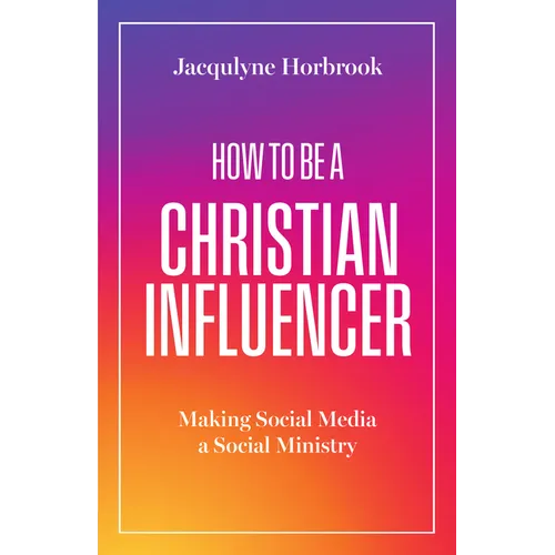 How to Be a Christian Influencer: Making Social Media a Social Ministry - Paperback