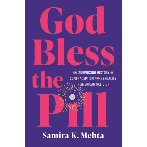God Bless the Pill: The Surprising History of Contraception and Sexuality in American Religion