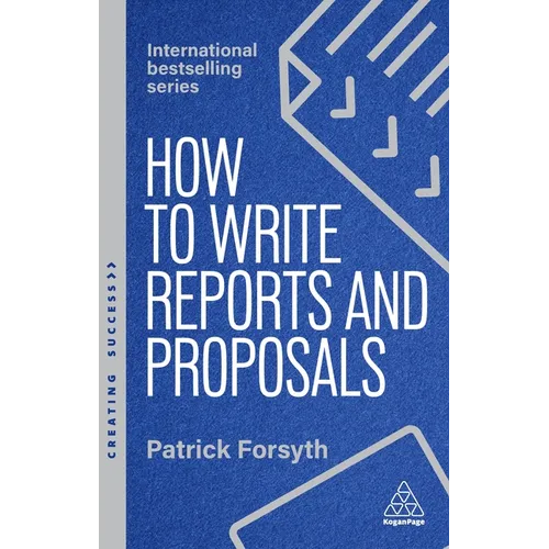 How to Write Reports and Proposals: Create Attention-Grabbing Documents That Achieve Your Goals - Paperback