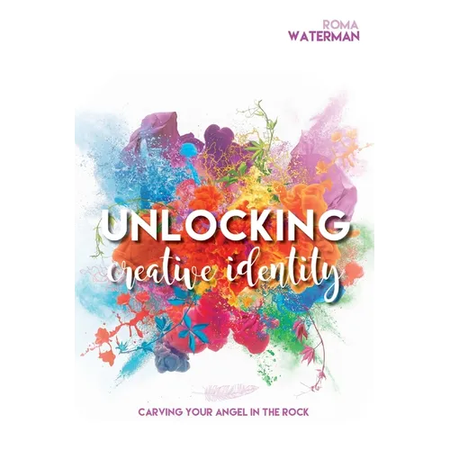 Unlocking Creative Identity - Carving Your Angel In the Rock - Paperback