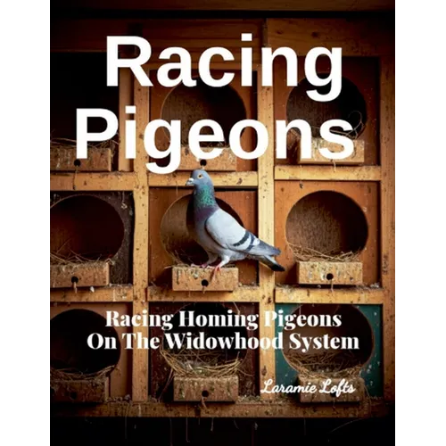 Racing Pigeons: Racing Homing Pigeons On The Widowhood System - Paperback