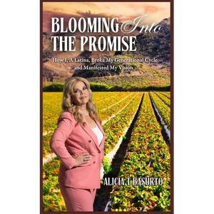 Blooming Into the Promise: How I, A Latina, Broke My Generational Cycle and Manifested My Vision - Paperback