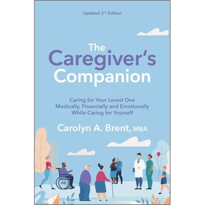 The Caregiver's Companion: Caring for Your Loved One Medically, Financially and Emotionally While Caring for Yourself - Paperback