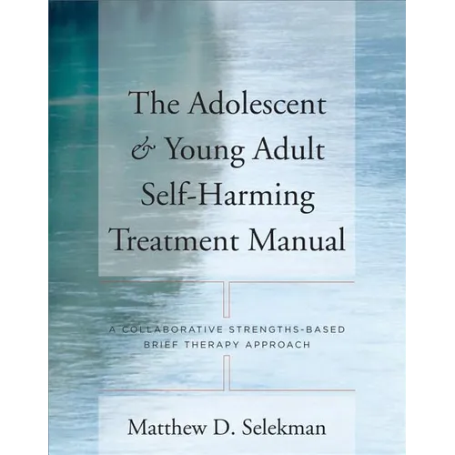 Adolescent & Young Adult Self-Harming Treatment Manual: A Collaborative Strengths-Based Brief Therapy Approach - Paperback