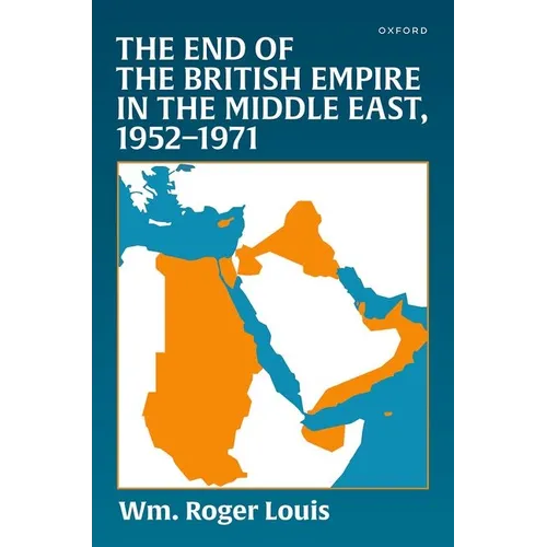 The End of the British Empire in the Middle East, 1952--1971 - Hardcover