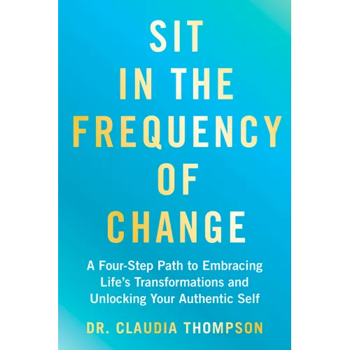 Sit in the Frequency of Change: A Four-Step Path to Embracing Life's Transformations and Unlocking Your Authentic Self - Paperback
