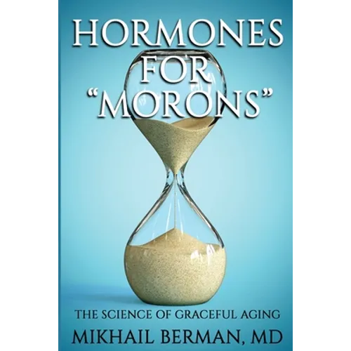 Hormones for "Morons": The Science of Graceful Aging - Paperback