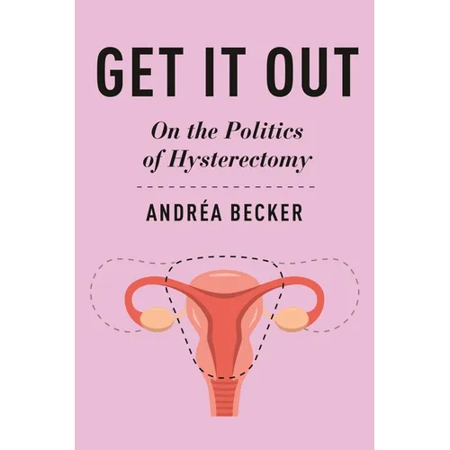 Get It Out: On the Politics of Hysterectomy - Hardcover