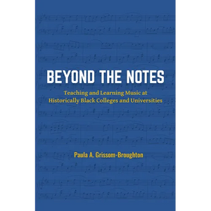 Beyond the Notes: Teaching and Learning Music at Historically Black Colleges and Universities - Paperback