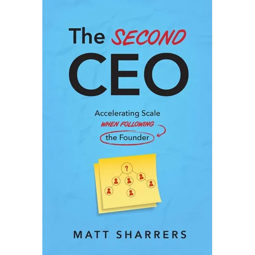The Second CEO: Accelerating Scale When Following the Founder - Hardcover