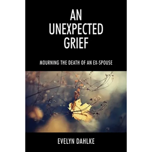 An Unexpected Grief: Mourning The Death Of An Ex-Spouse - Paperback