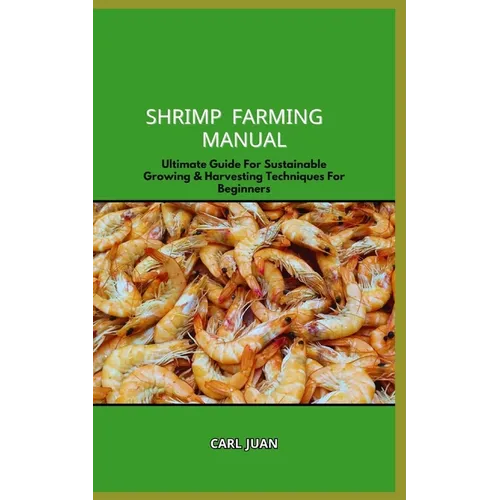 Shrimp Farming Manual: Ultimate Guide For Sustainable Growing & Harvesting Techniques For Beginners - Paperback
