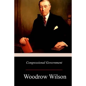 Congressional Government: A Study in American Politics - Paperback