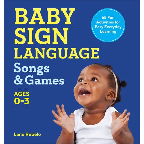 Baby Sign Language Songs & Games: 65 Fun Activities for Easy Everyday Learning - Paperback