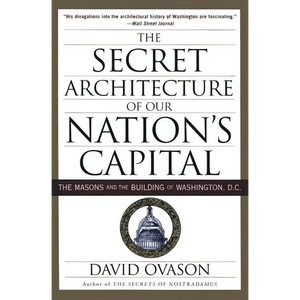 The Secret Architecture of Our Nation's Capital: The Masons and the Building of Washington, D.C. - Paperback