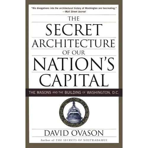The Secret Architecture of Our Nation's Capital: The Masons and the Building of Washington, D.C. - Paperback