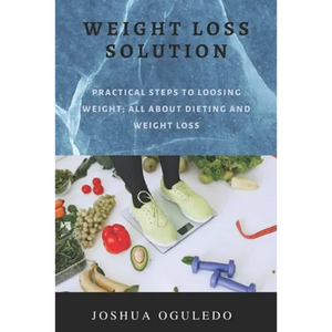 weight loss solution: practical steps loosing weight; all about dieting and weight loss - Paperback