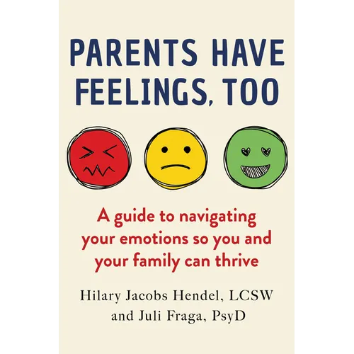 Parents Have Feelings, Too: A Guide to Navigating Your Emotions So You and Your Family Can Thrive - Hardcover