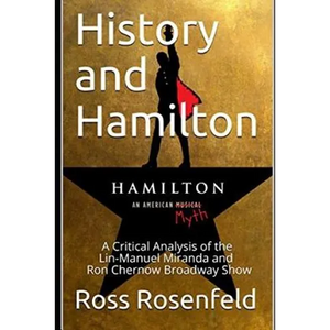 History and Hamilton: Is Lin-Manuel Miranda and Ron Chernow's Hamilton Accurate? A Song by Song Analysis of the History Portrayed in the Broadway Show - Paperback