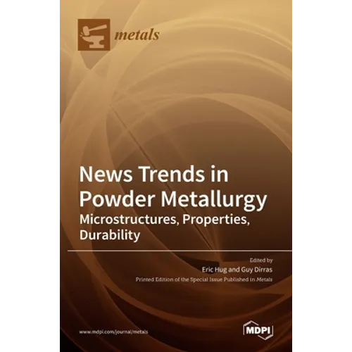 News Trends in Powder Metallurgy: Microstructures, Properties, Durability - Hardcover