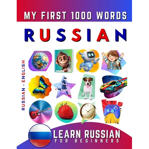 Learn Russian for Beginners, My First 1000 Words: Bilingual Russian - English Language Learning Book for Kids & Adults - Paperback