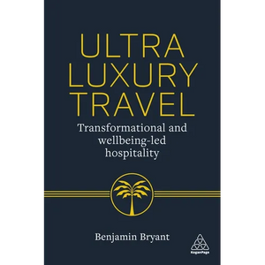 Ultra-Luxury Travel: Transformational and Wellbeing-Led Hospitality - Hardcover