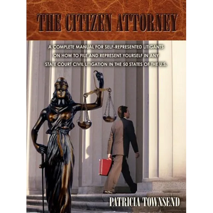 The Citizen Attorney: A Complete Manual for Self-Represented Litigants on How to File and Represent Yourself in Any State Court Civil Litiga - Paperback
