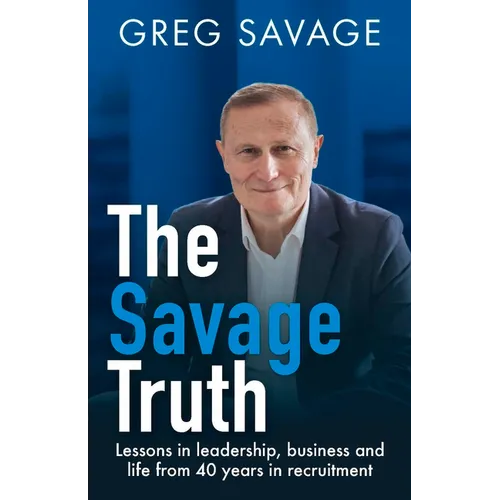 The Savage Truth: Lessons in Leadership, Business and Life from 40 Years in Recruitment - Paperback
