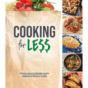 Cooking for Less: Delicious Recipes for Affordable Everyday Meals, Plus Helpful Hints for Smart Shopping and Cooking on a Budget - Hardcover