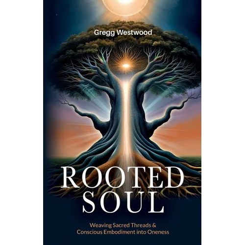 Rooted Soul: Weaving Sacred Threads and Conscious Embodiment into Oneness - Paperback