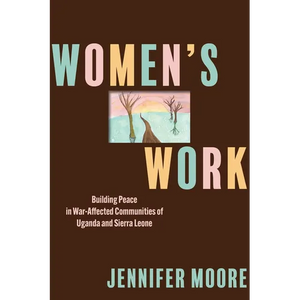 Women's Work: Building Peace in War-Affected Communities of Uganda and Sierra Leone - Paperback