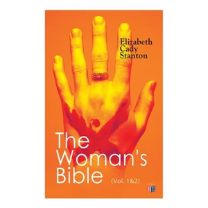 The Woman's Bible (Vol. 1&2): Volume I: Comments on Genesis, Exodus, Leviticus, Numbers and Deuteronomy; Volume II: Comments on the Old and New Testam - Paperback