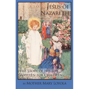 Jesus of Nazareth: The Story of His Life Written for Children - Paperback