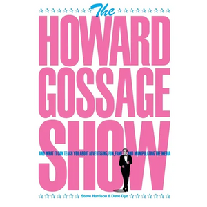 The Howard Gossage Show: And what it can teach you about advertising, fun, fame and manipulating the media - Paperback