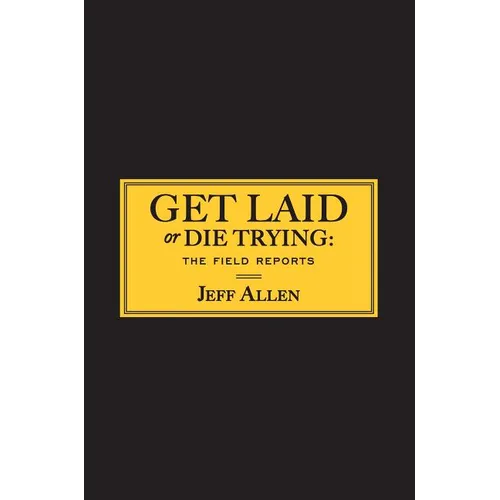 Get Laid or Die Trying: The Field Reports - Paperback